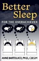 Better Sleep for the Overachiever - Anne Bartolucci - cover