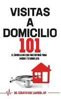 Visitas A Domicilio101: El unico libro que necesitara para iniciar tu consulta