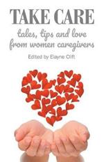 Take Care: Tales, Tips and Love from Women Caregivers