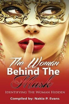 The Woman Behind the Mask: Identifying the Woman Hidden - Nakia P Evans - cover