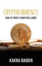Cryptocurrency: How to Profit from Free Labor