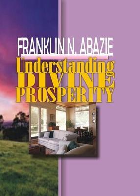 Understanding Divine Prosperity: Prosperity - Franklin N Abazie - cover