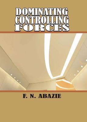Dominating Controlling Forces: Manipulating Spirits - Franklin N Abazie - cover