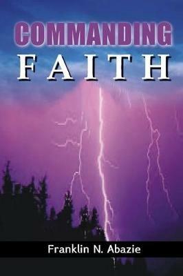 Commanding Faith: Faith - Franklin N Abazie - cover