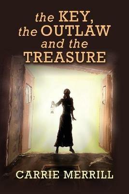 The Key, The Outlaw, and the Treasure - Carrie Merrill - cover