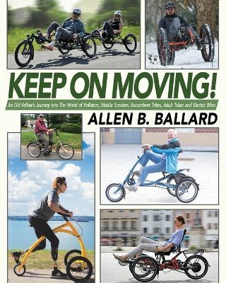 Keep on Moving!: An Old Fellow's Journey into the World of Rollators, Mobile Scooters, Recumbent Trikes, Adult Trikes and Electric Bikes - Allen Ballard - cover