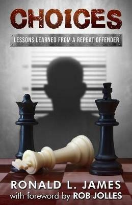 Choices: Lessons Learned from a Repeat Offender - Ron L James - cover