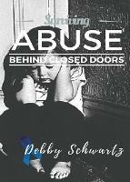 Surviving Abuse Behind Closed Doors - Debby Schwartz - cover