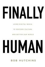 Finally Human: Using digital media to restore culture and better our world.