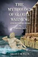 The Mythology of Global Warming: Climate Change Fiction VS. Scientific Facts - Bruce Bunker - cover