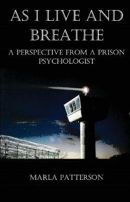 As I Live and Breathe: A Perspective from a Prison Psychologist - Marla Patterson - cover