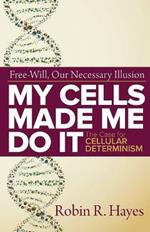 My Cells Made Me Do it: The Case for Cellular Determinism