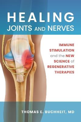 Healing Joints and Nerves: Immune Stimulation and the New Science of Regenerative Therapies - Thomas E. Buchheit - cover