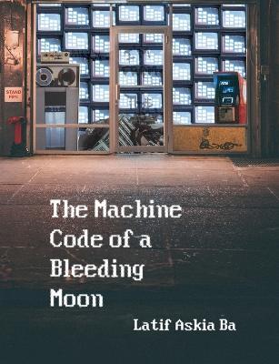 The Machine Code of the Bleeding Moon - Latif Ba - cover