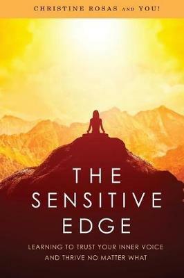 The Sensitive Edge: Learning To Trust Your Inner Voice and Thrive No Matter What - Christine Rosas - cover