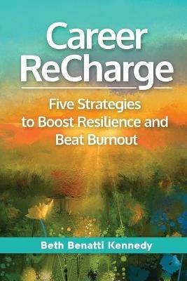 Career ReCharge: Five Strategies to Boost Resilience and Beat Burnout - Beth Benatti Kennedy - cover