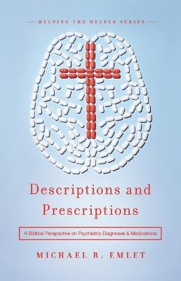 Descriptions and Prescriptions: A Biblical Perspective on Psychiatric Diagnoses and Medications - Michael R Emlet - cover