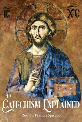 The Catechism Explained - Francis Spirago - cover