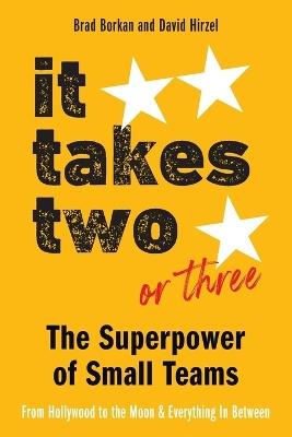 It Takes Two or Three - The Superpower of Small Teams: From Hollywood to the Moon and Everything in Between - Brad Borkan,David Hirzel - cover