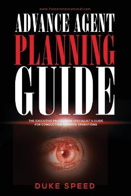 Advance Agent Planning Guide - The Executive Protection Specialist's Guide for Conducting Advance Operations - Duke Speed - cover