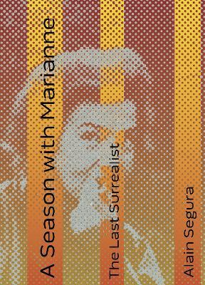 A Season with Marianne: The Last Surrealist - Alain Segura - cover