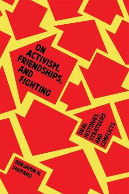 On Activism, Friendships, and Fighting: Oral Histories, Strategies and Conflicts - Benjamin Heim Shepard - cover