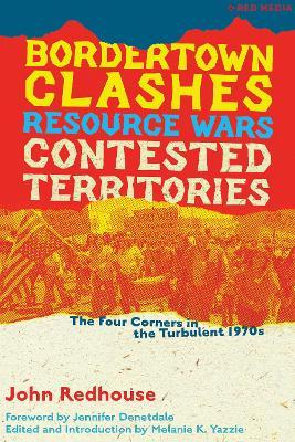Bordertown Clashes, Resource Wars, and Contested Territories in the Four Corners: The Turbulent 1970s - John Redhouse - cover