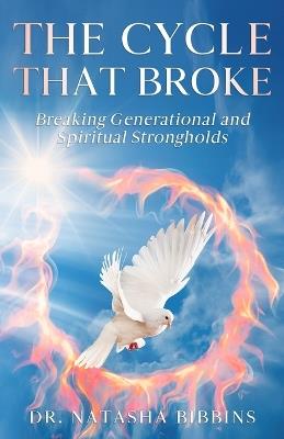 The Cycle That Broke: Breaking Generational and Spiritual Strongholds - Natasha Bibbins - cover