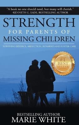 Strength for Parents of Missing Children: Surviving Divorce, Abduction, Runaways and Foster Care - White Marie - cover