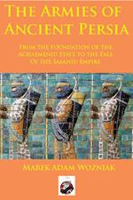 The Armies of Ancient Persia: From the Foundation of the Achaemenid State to the Fall of the Sasanid Empire