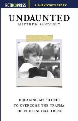 Undaunted: Breaking My Silence to Overcome the Trauma of Child Sexual Abuse - Matthew Sandusky - cover