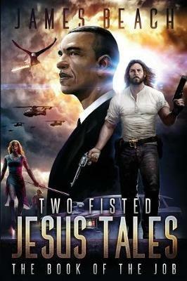 Two-Fisted Jesus Tales, Book 1: The Book of the Job - James Beach - cover