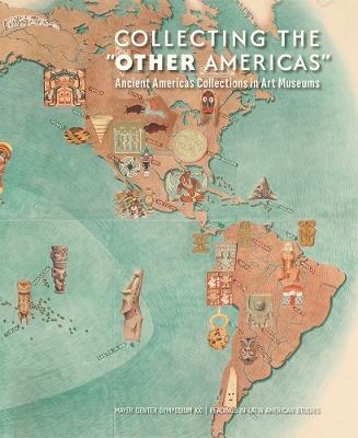 Collecting the "Other Americas": Ancient Americas Collections in Art Museums - cover
