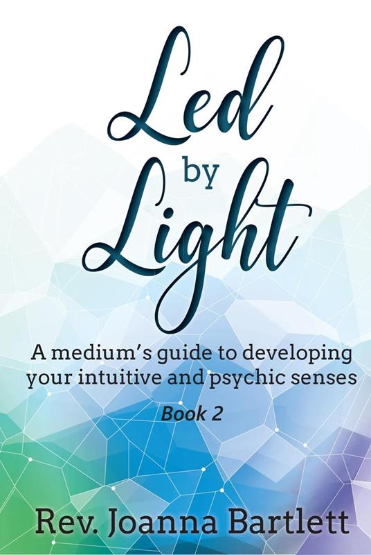 Led by Light: A Medium’s Guide to Developing Your Intuitive and Psychic Senses