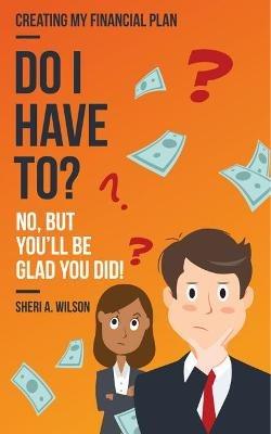 Do I Have To?: Creating My Financial Plan - Sheri A. Wilson - cover