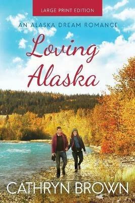 Loving Alaska: Large Print - Cathryn Brown - cover