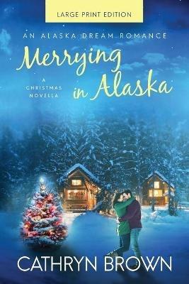 Merrying in Alaska: Large Print - Cathryn Brown - cover