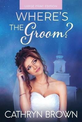 Where's the Groom?: Large Print - Cathryn Brown - cover