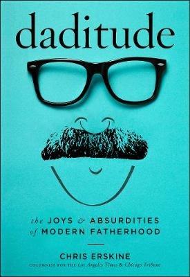 Daditude: The Joys & Absurdities of Modern Fatherhood - Chris Erskine - cover