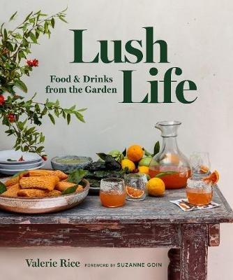 Lush Life: Food & Drinks from the Garden - Valerie Rice - cover