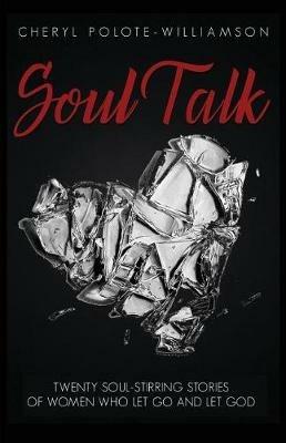 Soul Talk: Twenty Soul-Stirring Stories of Women Who Let Go and Let God - Cheryl Polote-Williamson - cover