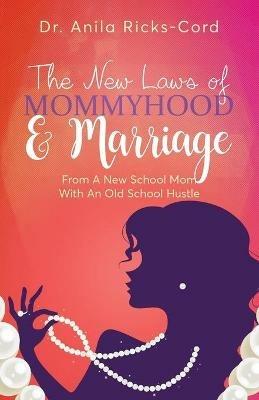 The New Laws of Mommyhood & Marriage: From a New School Mom with an Old School Hustle - Ricks-Cord - cover