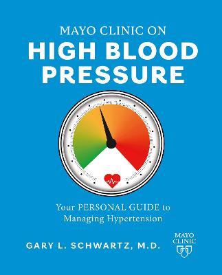 Mayo Clinic on High Blood Pressure: Your personal guide to managing hypertension - Gary L. Schwartz - cover