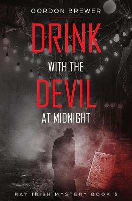 Drink with the Devil at Midnight: Ray Irish Occult Suspense Mystery Book 3 - Gordon Brewer - cover