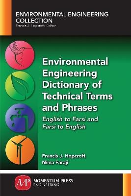 Environmental Engineering Dictionary of Technical Terms and Phrases: English to Farsi and Farsi to English - Francis J Hopcroft,Nima Faraji - cover