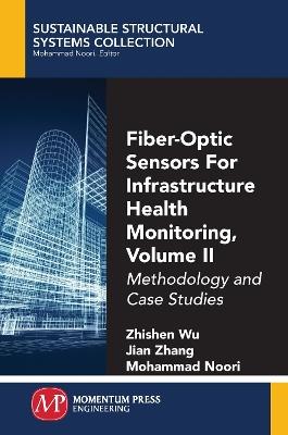 Fiber-Optic Sensors For Infrastructure Health Monitoring, Volume II: Methodology and Case Studies - Zhishen Wu,Jian Zhang,Mohammad Noori - cover
