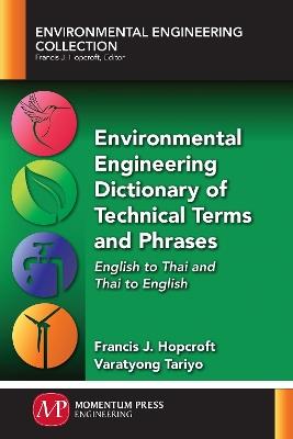 Environmental Engineering Dictionary of Technical Terms and Phrases: English to Thai and Thai to English - Francis J Hopcroft,Varatyong Tariyo - cover