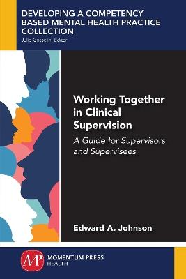 Working Together in Clinical Supervision: A Guide for Supervisors and Supervisees - Edward A Johnson - cover