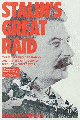 Stalin's Great Raid: The Plundering of Germany and the Rise of the Soviet Union to a Superpower - Bogdan Musial - cover