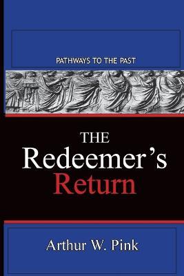 The Redeemer's Return: Pathways To The Past - Arthur W Pink - cover